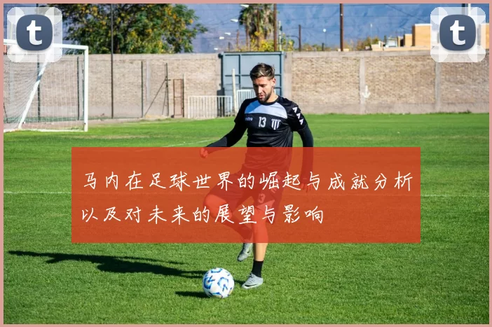 马内在足球世界的崛起与成就分析以及对未来的展望与影响